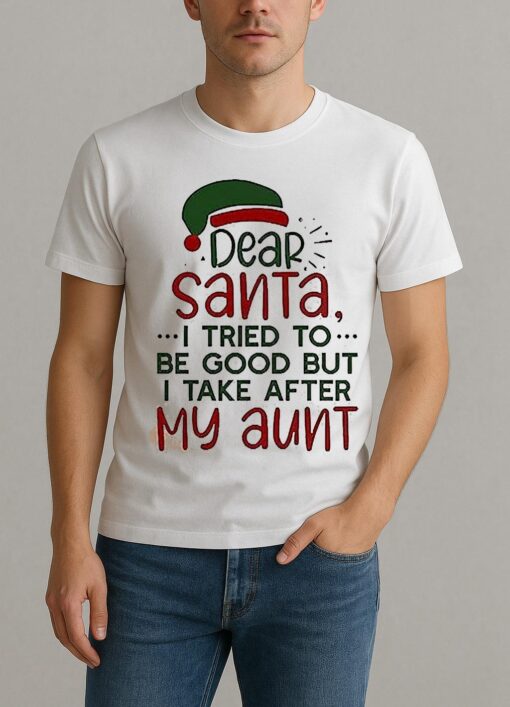 Dear Santa I Tried To Be Good But I Take After My Aunt Christmas Shirt