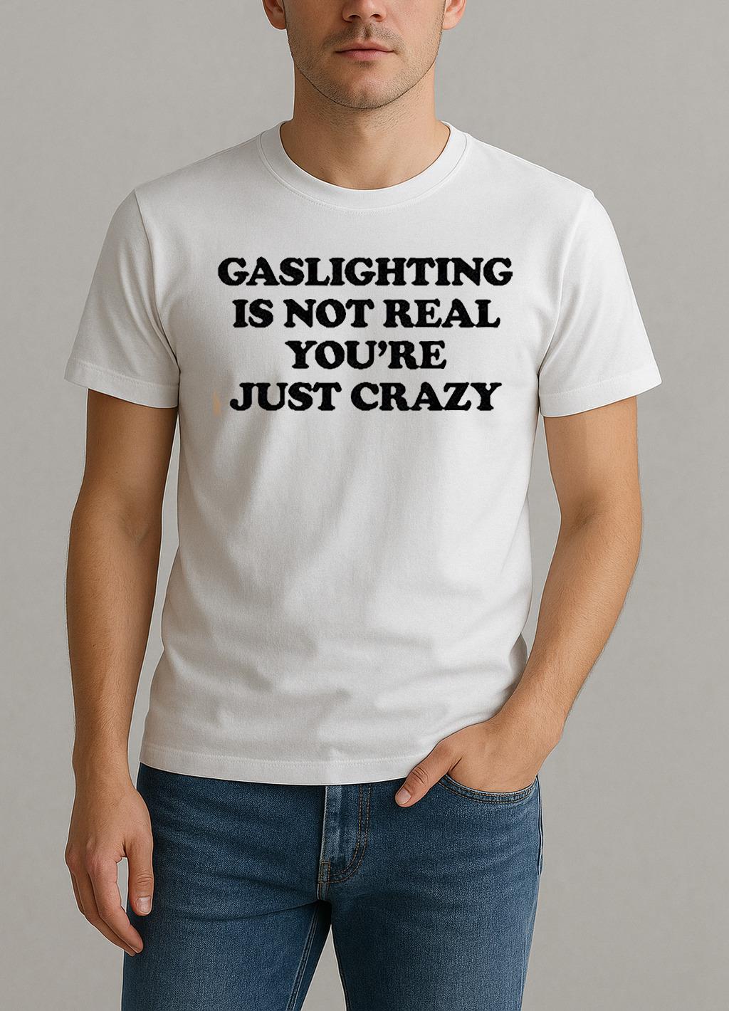 Gaslighting Is Not Real Youre Just Crazy Text Shirt by Bino Shirt – Custom Graphic T-Shirt