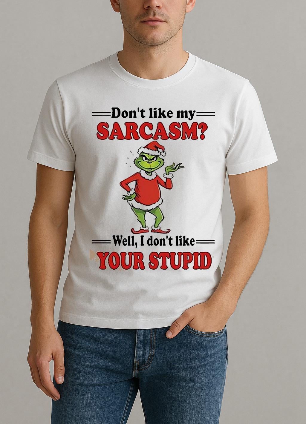 Grinch Dont Like My Sarcasm Well I Dont Like Your Stupid Shirt by Bino Shirt – Custom Graphic T-Shirt