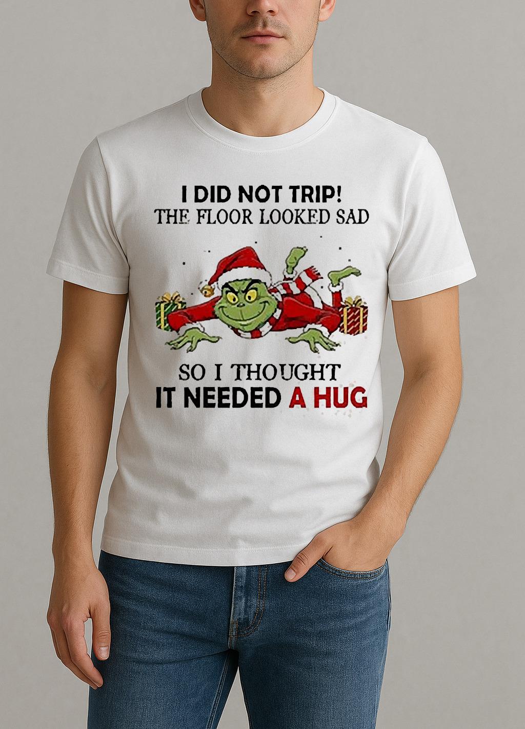 Grinch I Did Not Trip The Floor Looked Sad So I Thought It Needed A Hug Shirt by Bino Shirt – Custom Graphic T-Shirt