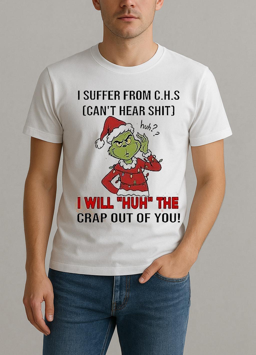 Grinch I Suffer From Chs Cant Hear Shit I Will Huh The Crap Out Of You Shirt by Bino Shirt – Custom Graphic T-Shirt