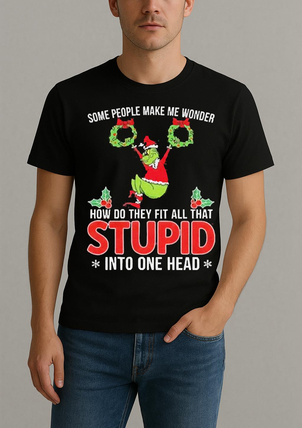 Grinch Some People Make Me Wonder How Do They Fit All That Stupid Into One Head Christmas Shirt by Bino Shirt – Custom Graphic T-Shirt
