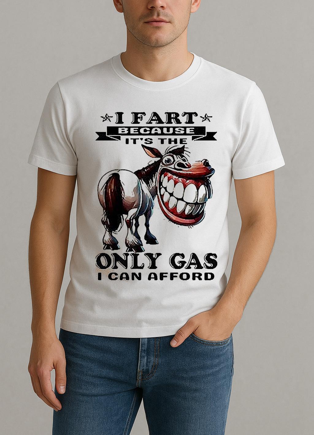 Horse I Fart Because Its The Only Gas I Can Afford Shirt by Bino Shirt – Custom Graphic T-Shirt