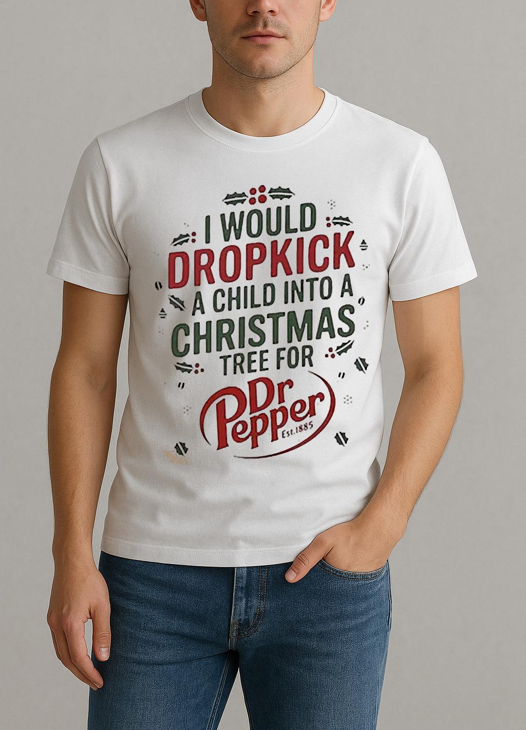 I Would Dropkick A Child Into A Christmas Tree For Dr Pepper Shirt by Bino Shirt – Custom Graphic T-Shirt