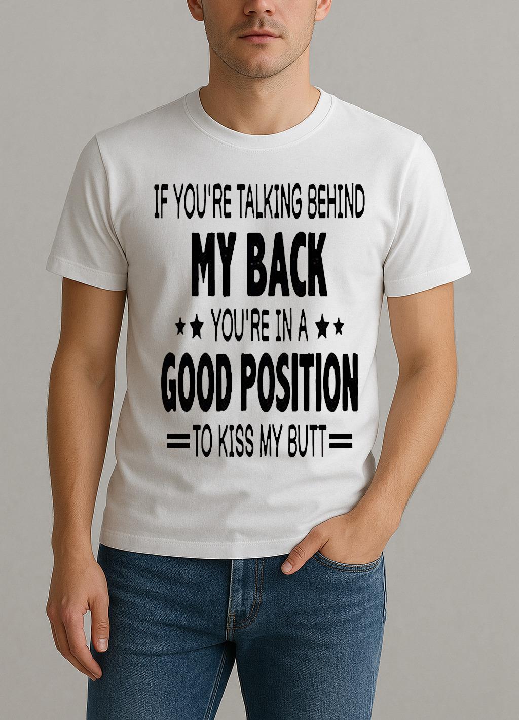If Youre Talking Behind My Back Youre In A Good Position To Kiss My Butt Shirt by Bino Shirt – Custom Graphic T-Shirt