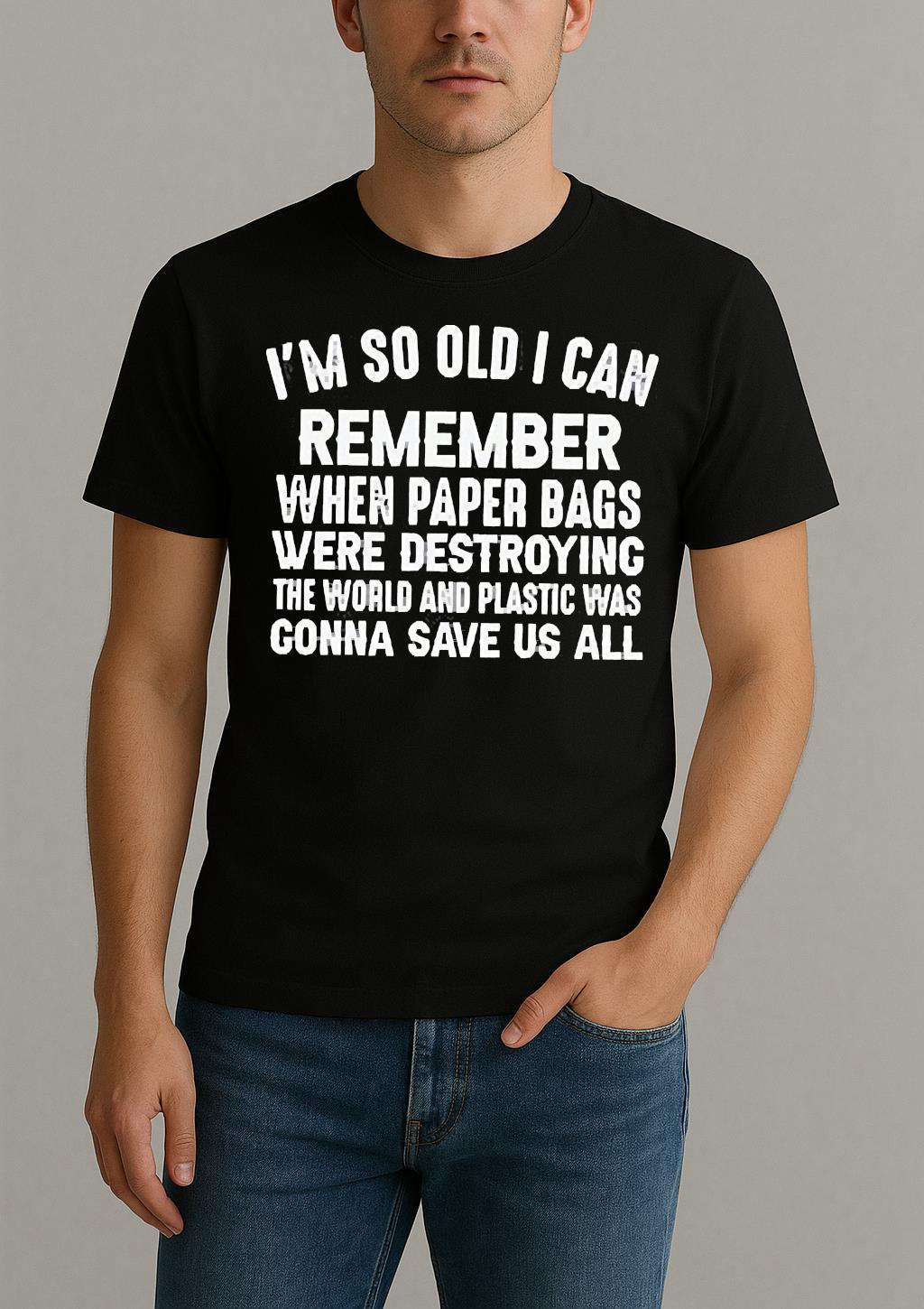 Im So Old I Can Remember When Paper Bags Were Destroying The World Shirt by Bino Shirt – Custom Graphic T-Shirt
