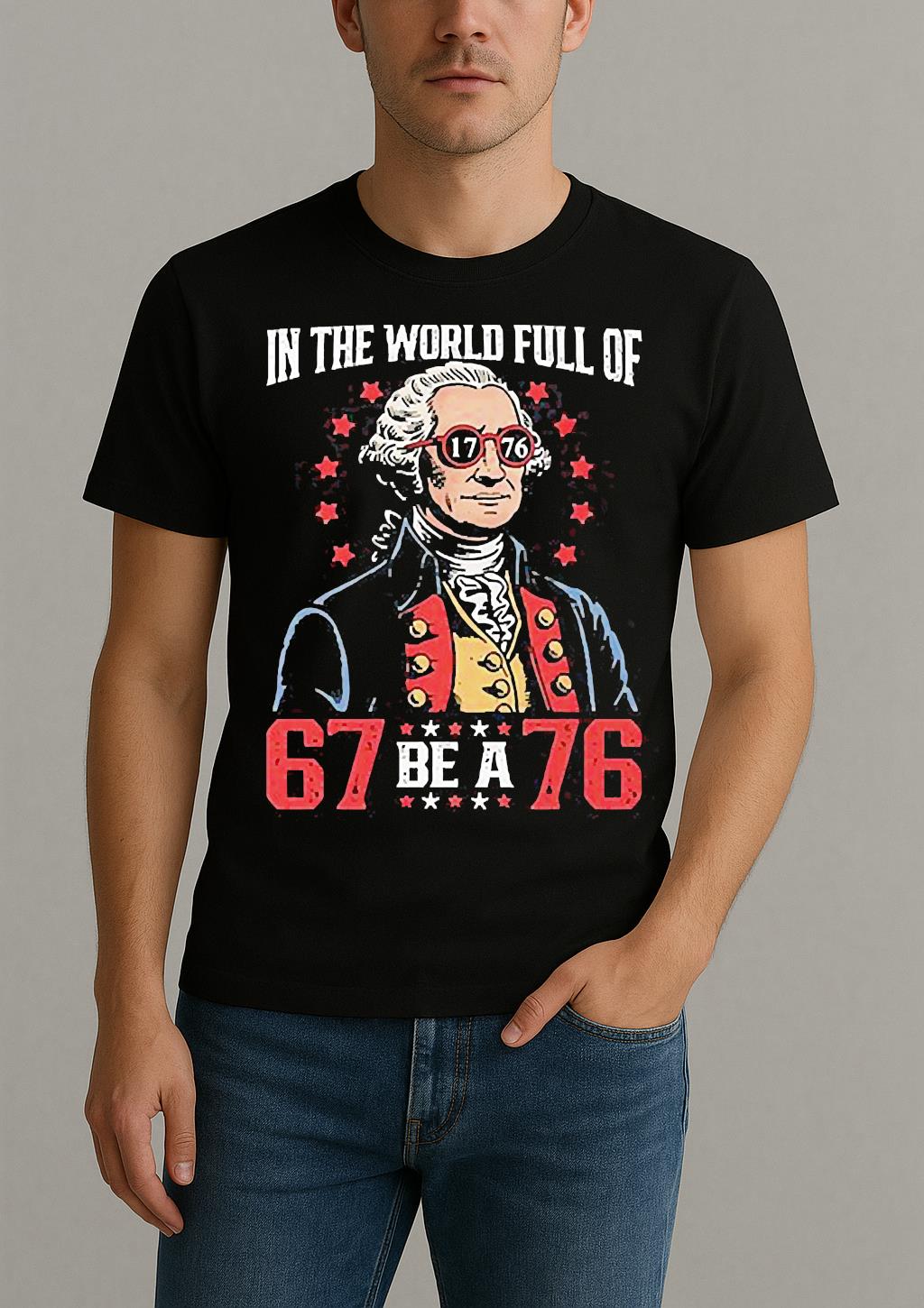 In The World Full Of 67 Be A 76 George Washington 67 Meme Shirt by Bino Shirt – Custom Graphic T-Shirt