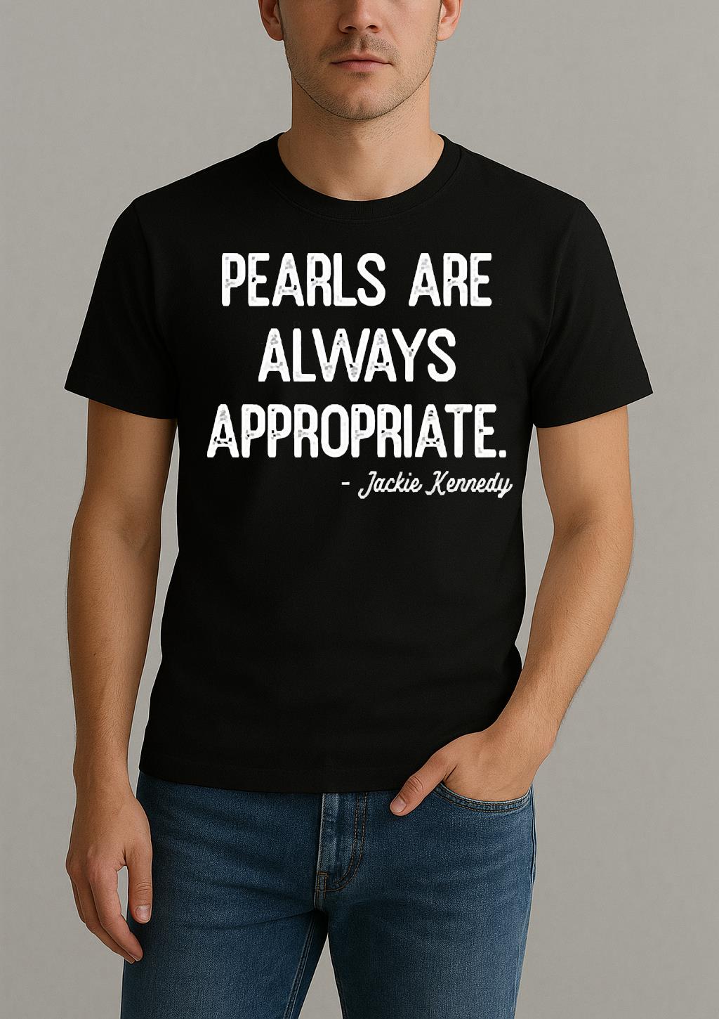 Jackie Kennedy Pearls Are Always Appropriate T Shirt  by Bino Shirt – Custom Graphic T-Shirt