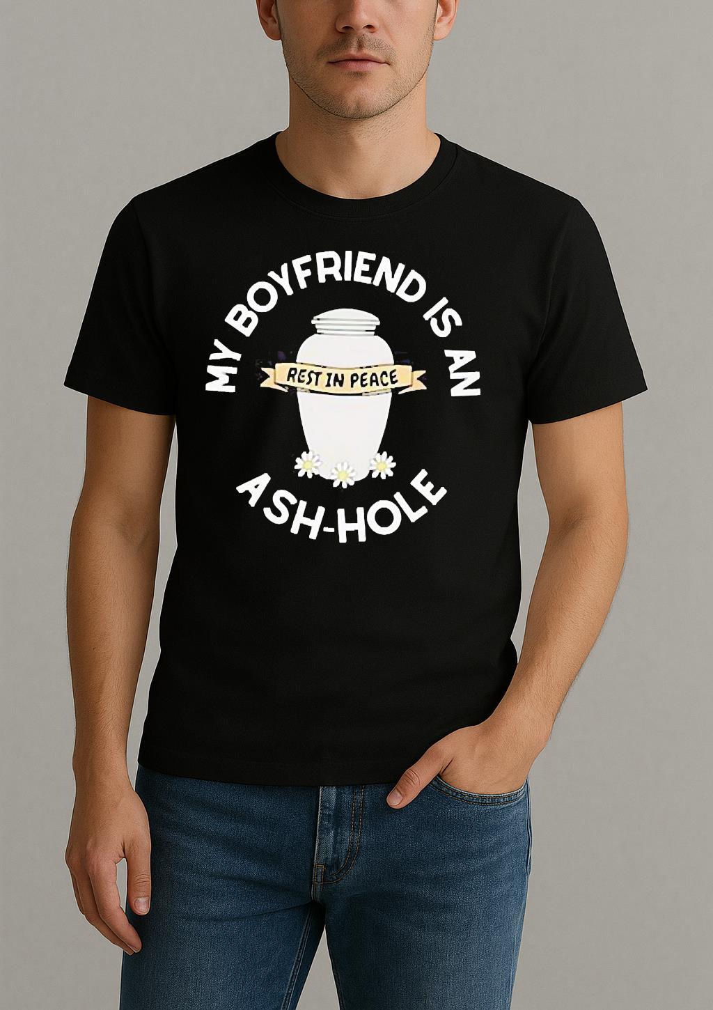 My Boyfriend Is An Ash Hole Rest In Peace Shirt by Bino Shirt – Custom Graphic T-Shirt