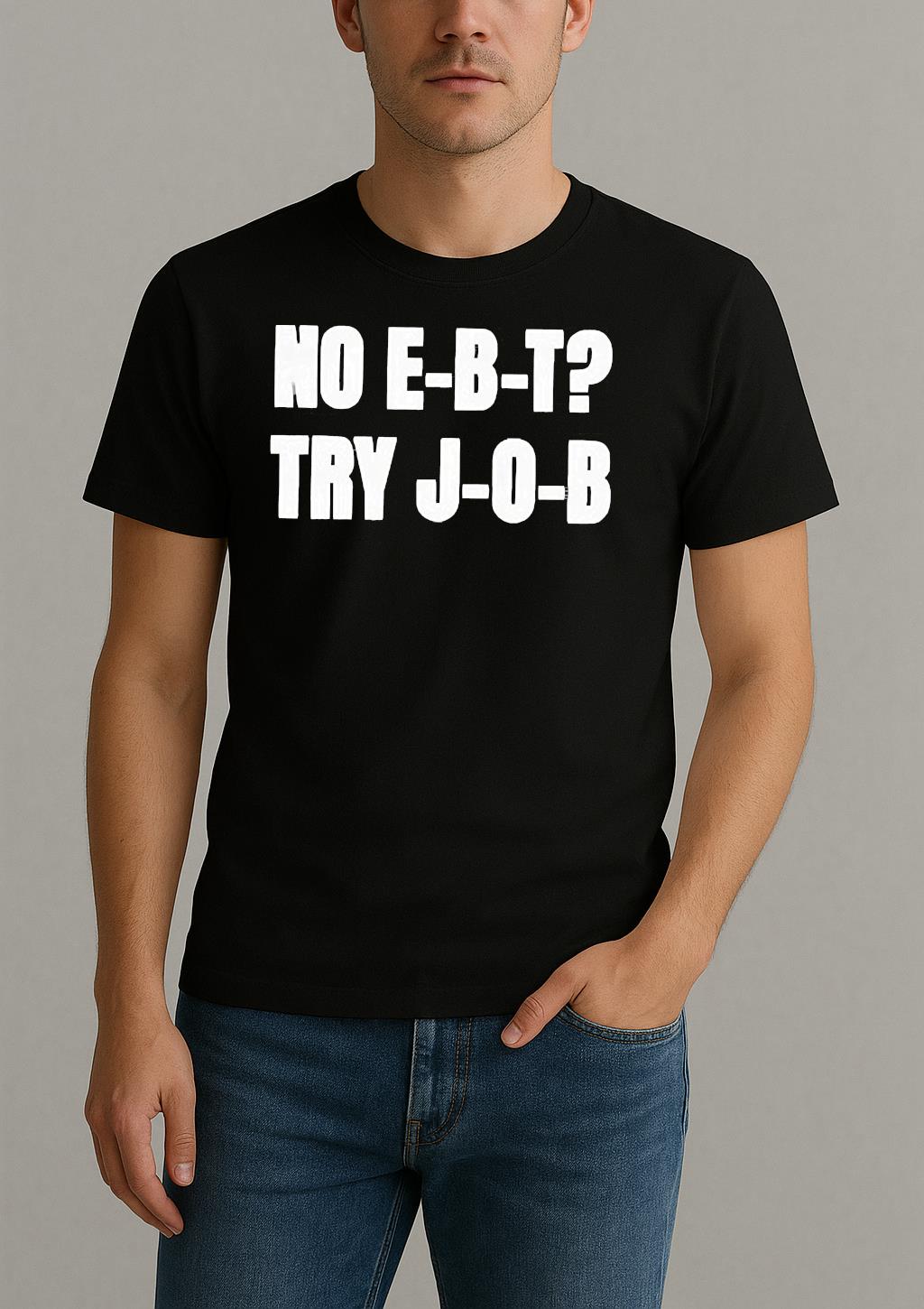 No Ebt Try Job 2025 Shirt by Bino Shirt – Custom Graphic T-Shirt