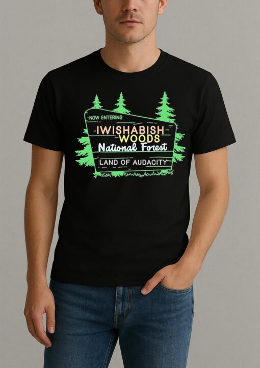 Now Entering Iwishabish Woods National Forest Land Audacity Premium Shirts