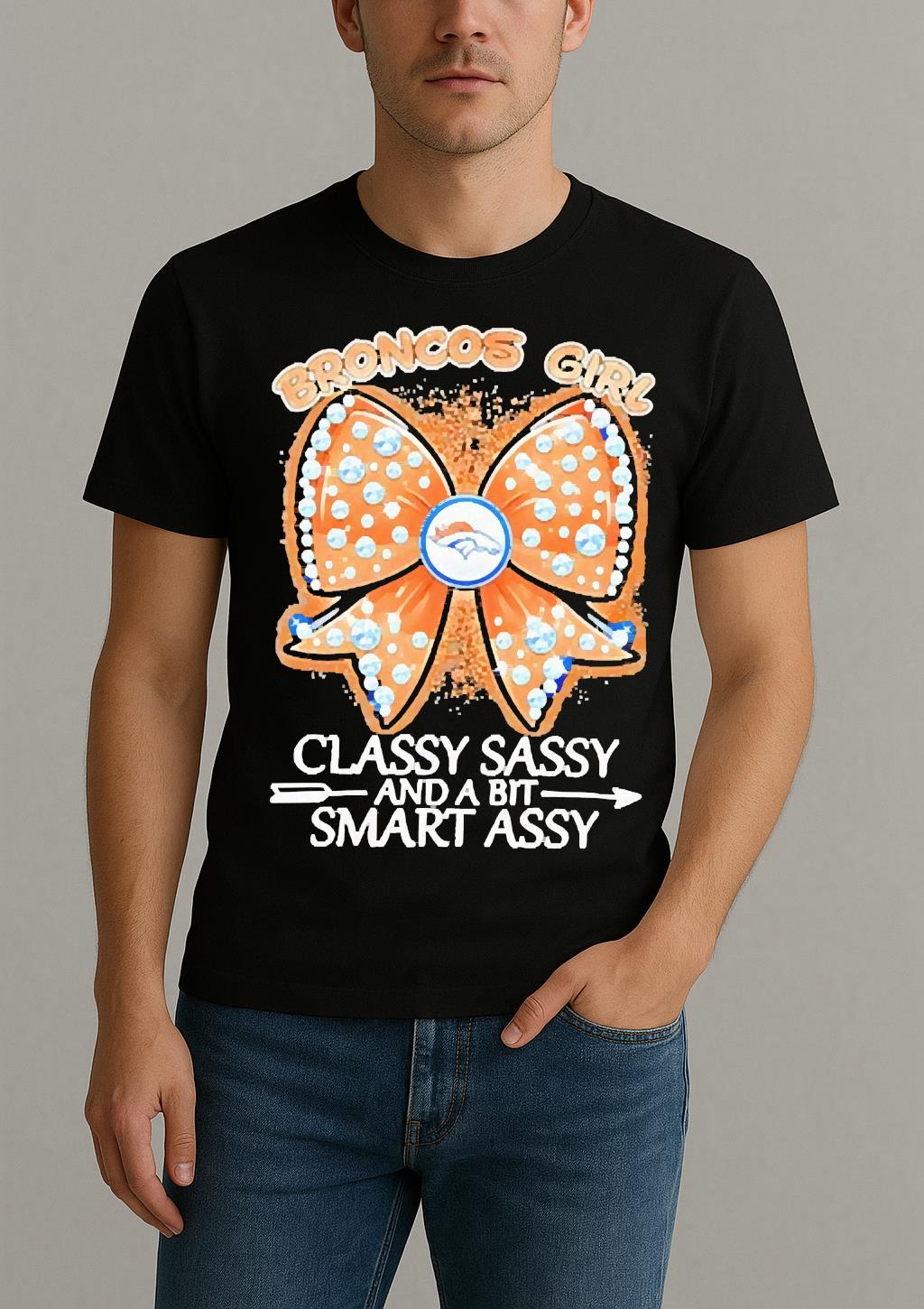Officials Denver Broncos Fooball Girl Classy Sassy And A Bit Smart Assy Premium Shirt by Bino Shirt – Custom Graphic T-Shirt