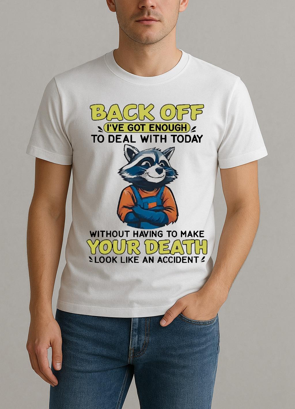 Raccoon Back Off Ive Got Enough Without Having To Make Your Death Premium Shirt by Bino Shirt – Custom Graphic T-Shirt