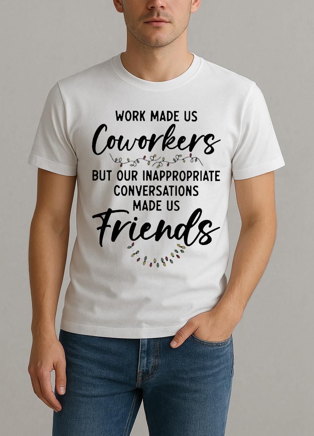Work Made Us Coworkers But Our Inappropriate Conversations Made Us Friends Premium Shirt by Bino Shirt – Custom Graphic T-Shirt