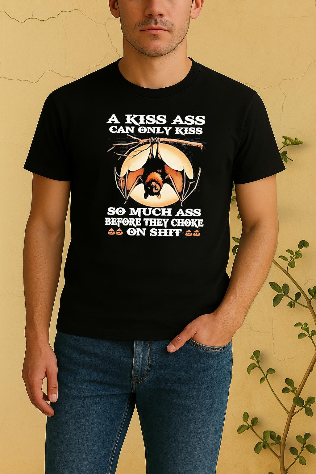 Bat A Kiss Ass Can Only Kiss So Much Ass Before They Choke On Shit Shirt by Bino Shirt – Custom Graphic T-Shirt