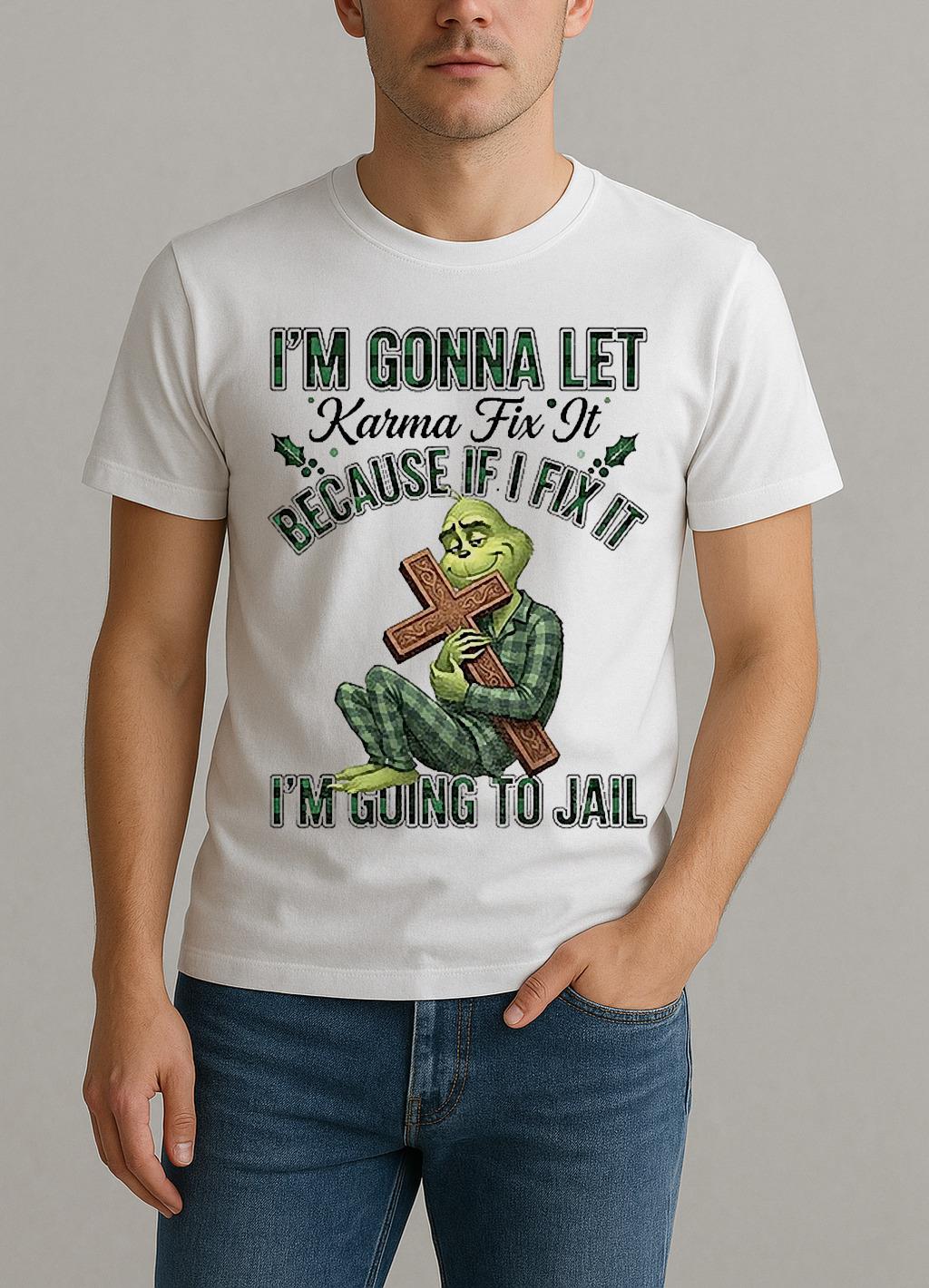 Grinch Im Gonna Let Karma Fix It Because If I Fix It Im Going To Jail Christmas Shirt by Bino Shirt – Custom Graphic T-Shirt