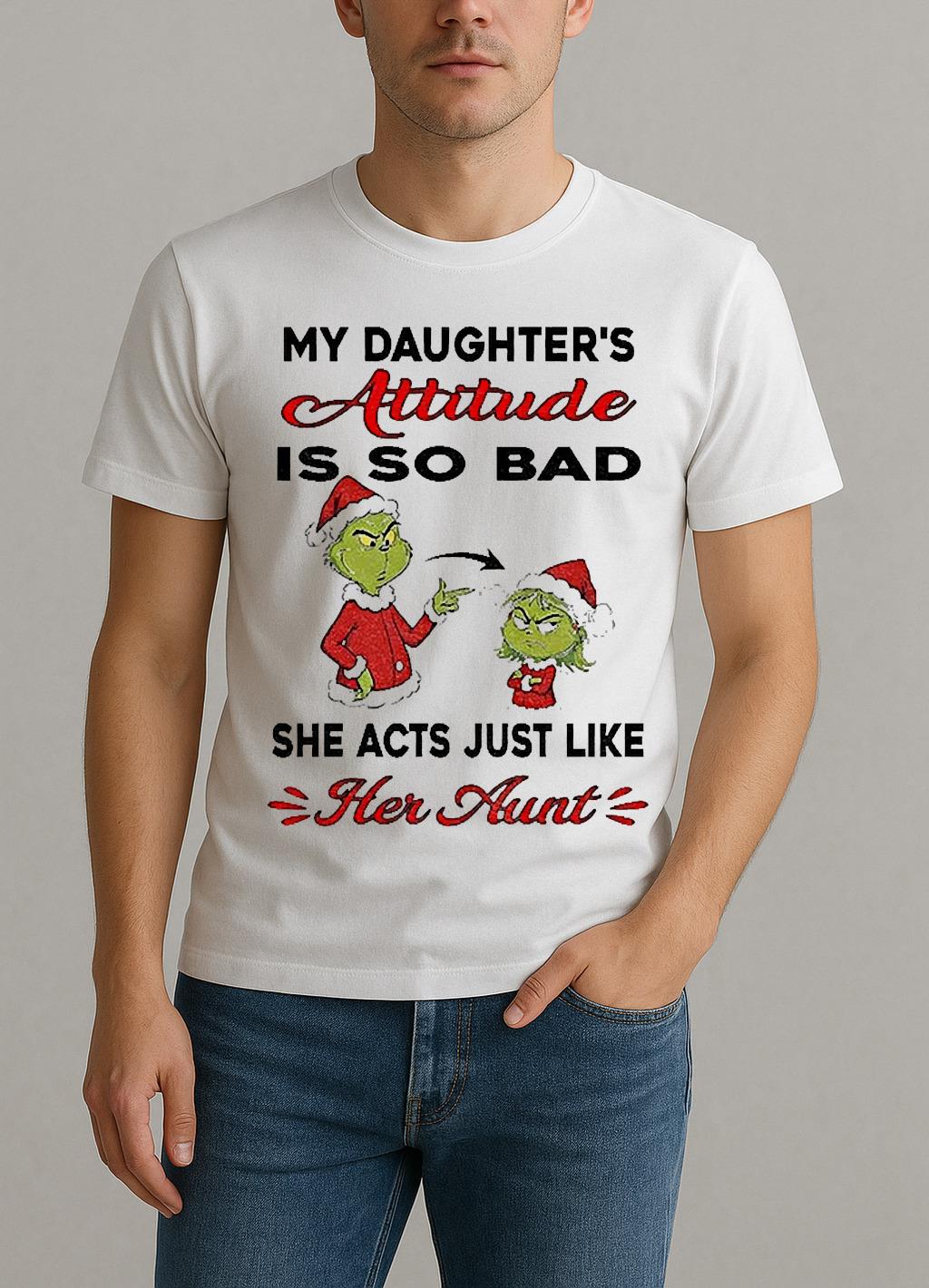 Grinch My Daughters Attitude Is So Bad She Acts Just Like Her Aunt Christmas Shirt by Bino Shirt – Custom Graphic T-Shirt