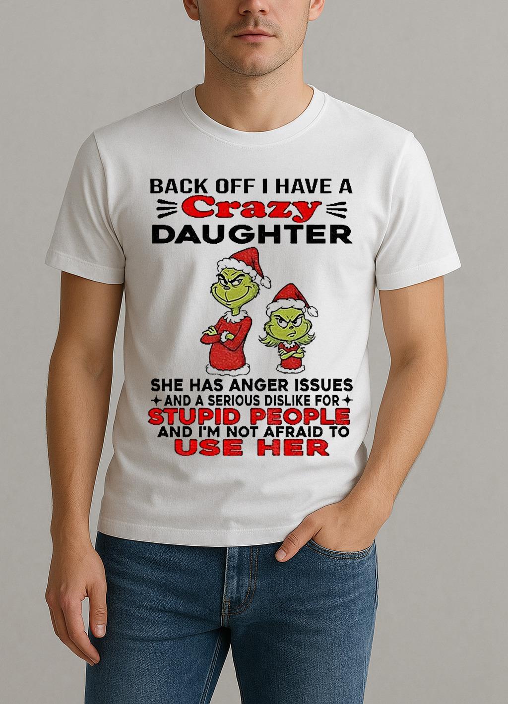 Grinch Santa Back Off I Have A Daughter Back Off I Have A Daughter She Has Anger Issues And A Serious Christmas Shirt by Bino Shirt – Custom Graphic T-Shirt