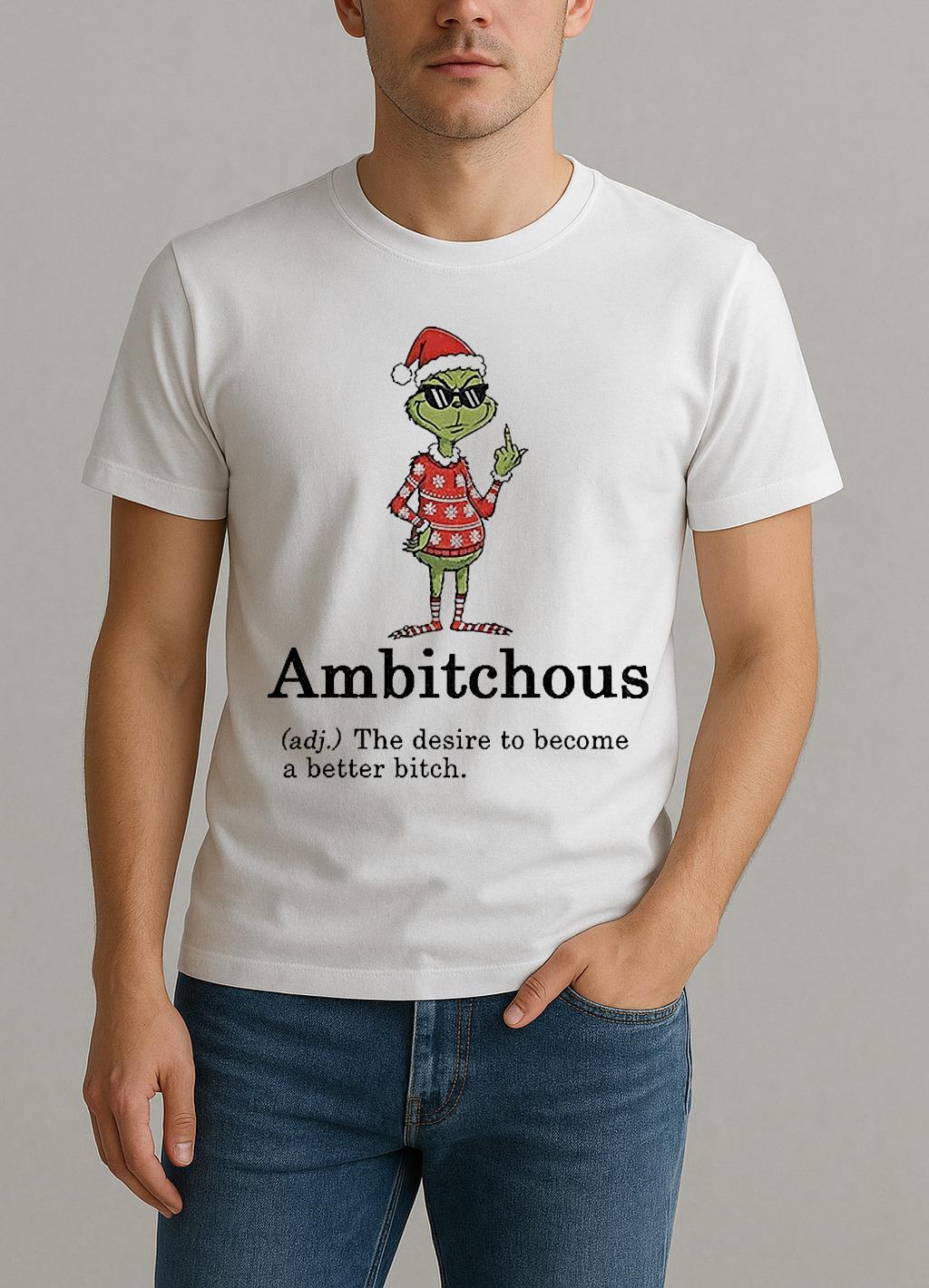 Grinch Santa Hat Ambitchous Definition The Desire To Become A Better Bitch Christmas Shirt by Bino Shirt – Custom Graphic T-Shirt