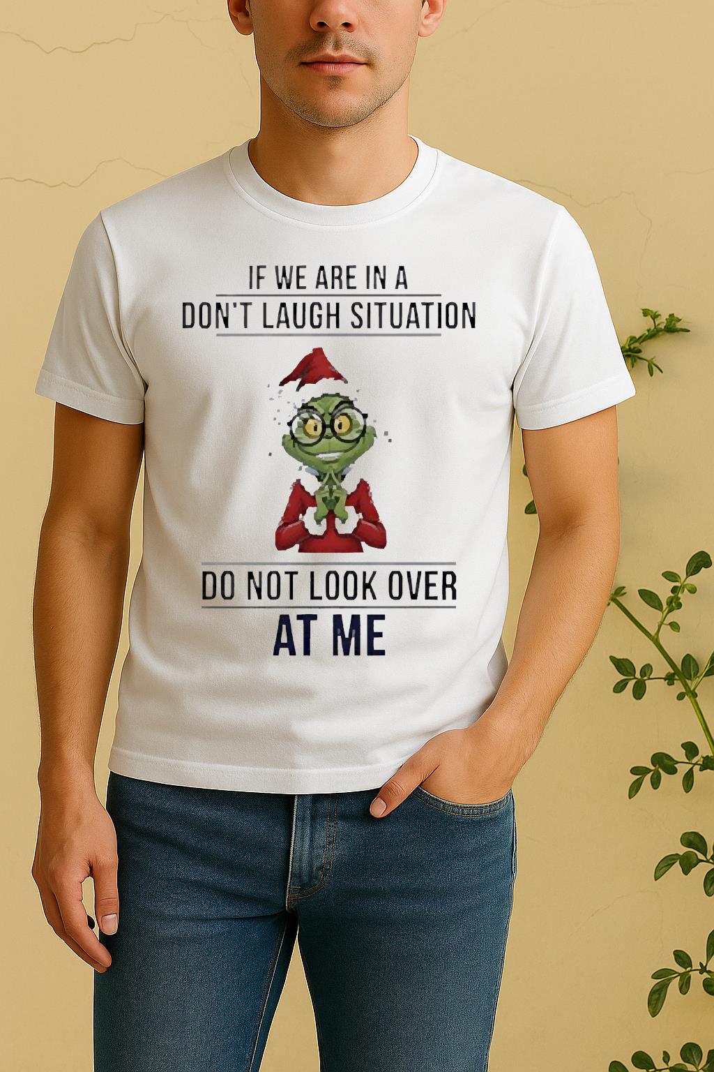 Official Grinch If We Are In A Dont Laugh Situation Do Not Look Over At Me Christmas Shirt by Bino Shirt – Custom Graphic T-Shirt